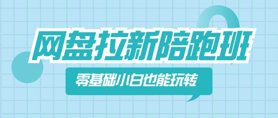 网盘拉新陪跑班，零基础小白也能玩转网盘拉新-刀客资源网