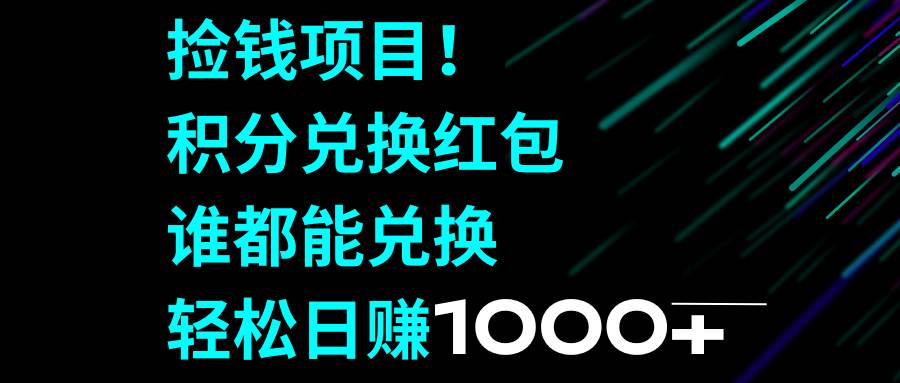 捡钱项目！积分兑换红包，谁都能兑换，轻松日赚1000+-刀客资源网