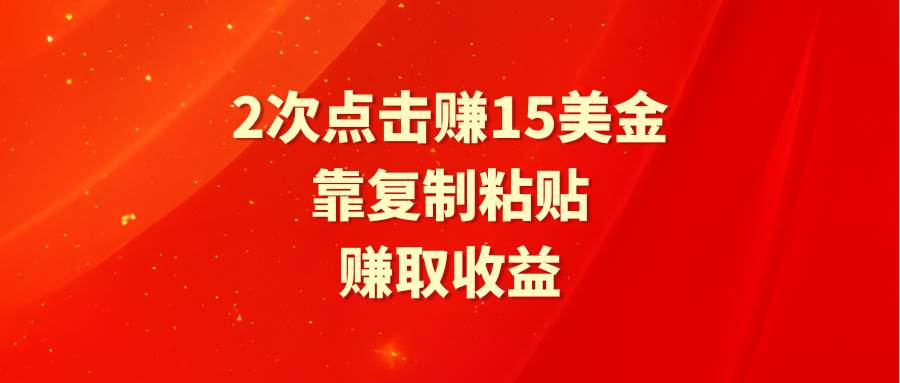 靠2次点击赚15美金，复制粘贴就能赚取收益-刀客资源网