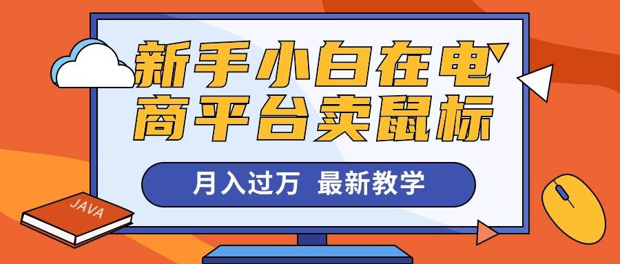 小白小白在电商平台卖鼠标月入过万，最新赚钱教学-刀客资源网