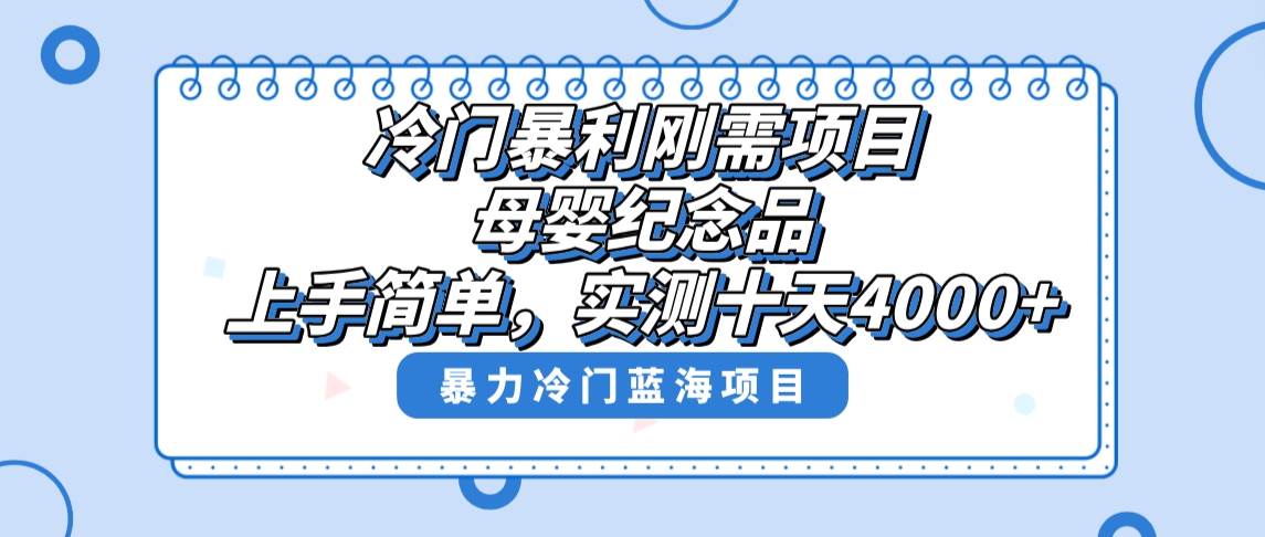 冷门暴利刚需项目，母婴纪念品赛道，实测十天搞了4000+，小白也可上手操作-刀客资源网
