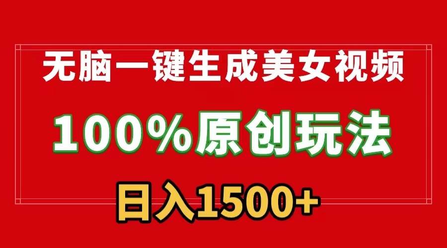 无脑一键生成美女视频，100%过原创，多种变现方式，有流量就有收益，日…-刀客资源网