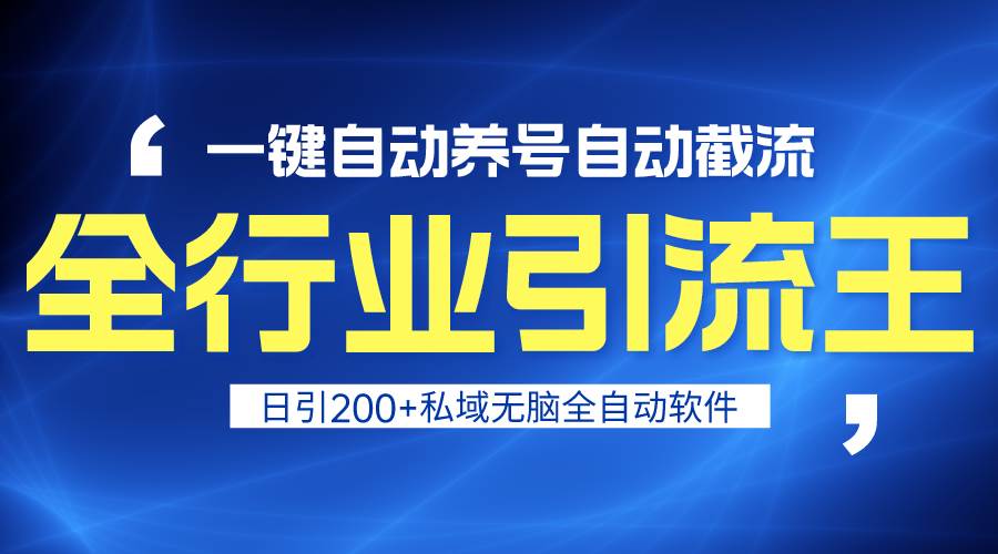 全行业引流王！一键自动养号，自动截流，日引私域200+，安全无风险-刀客资源网