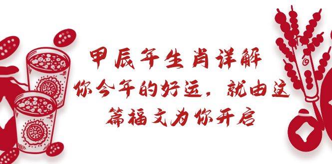 某付费文章：甲辰年生肖详解: 你今年的好运，就由这篇福文为你开启-刀客资源网
