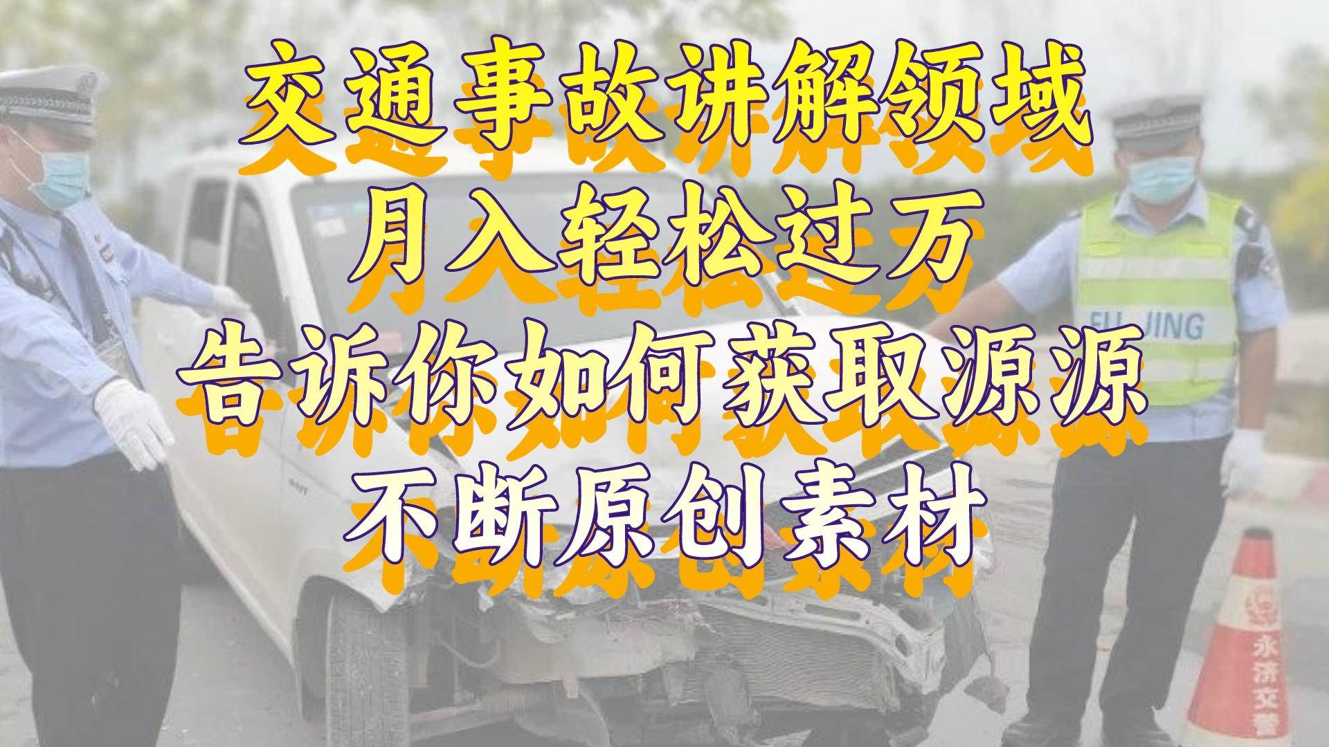 交通事故讲解领域，月入轻松过万，告诉你如何获取源源不断原创素材，视频号中视频收益高-刀客资源网