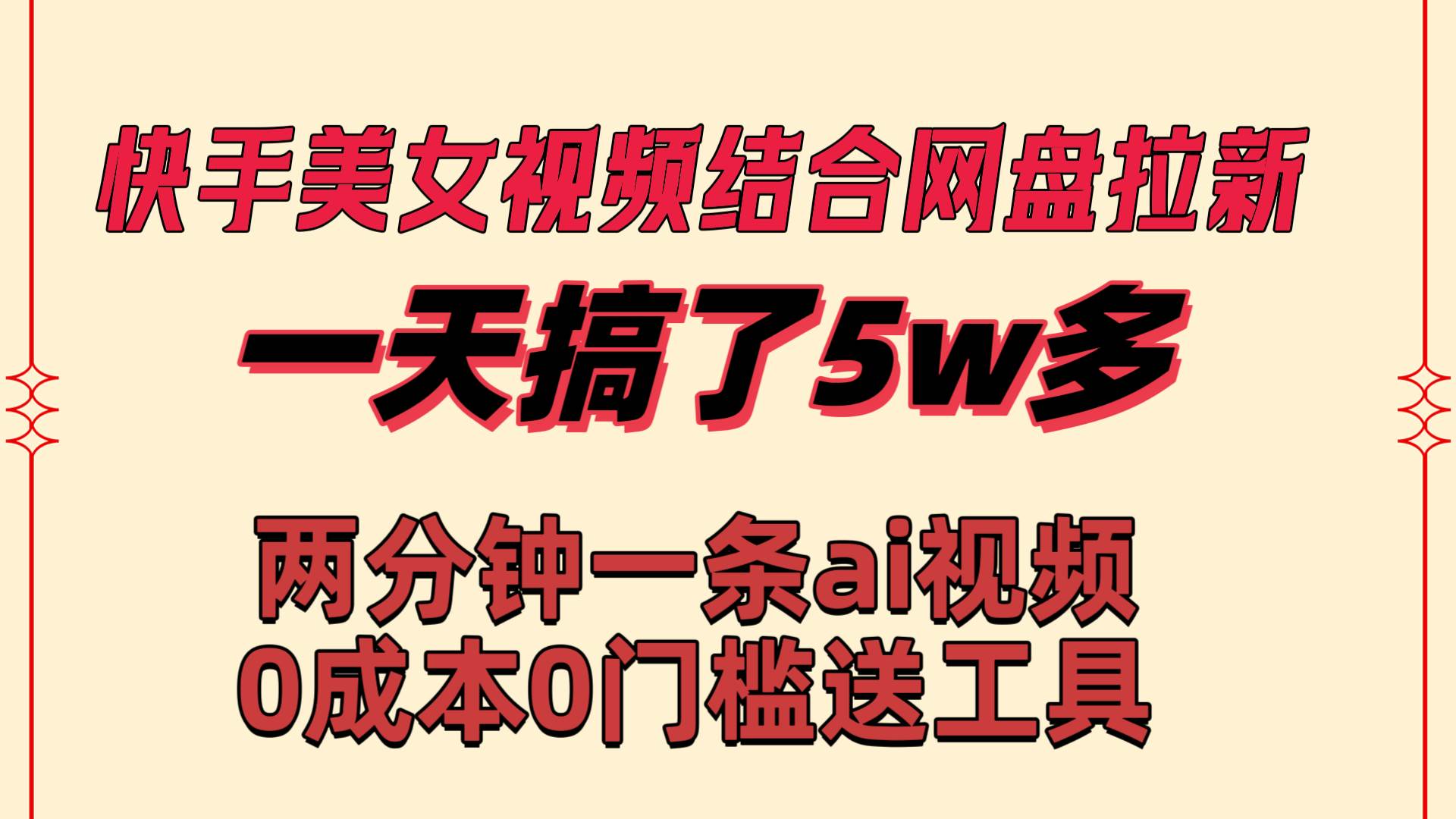 快手美女视频结合网盘拉新，一天搞了50000 两分钟一条Ai原创视频，0成…-刀客资源网