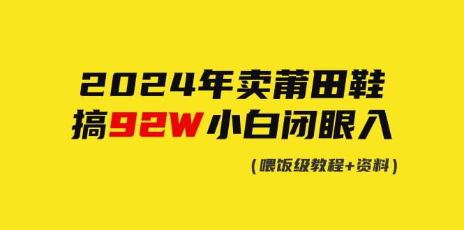 2024年卖莆田鞋，搞了92W，小白闭眼操作！-刀客资源网