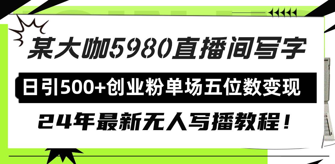 直播间写写字日引500+创业粉，24年最新无人写播教程！单场五位数变现-刀客资源网