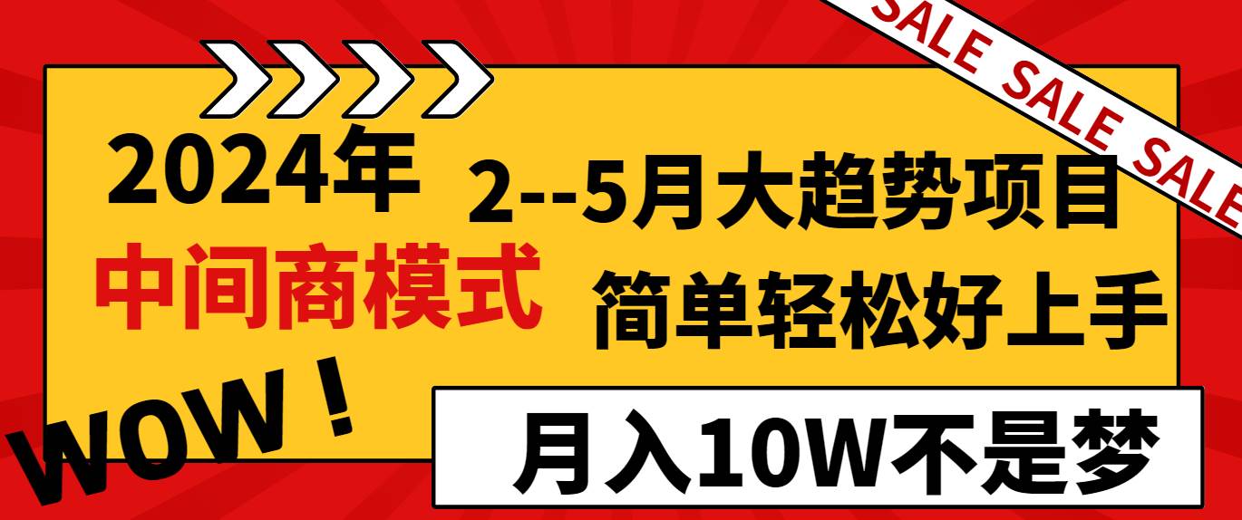 2024年2–5月大趋势项目，利用中间商模式，简单轻松好上手，轻松月入10W…-刀客资源网