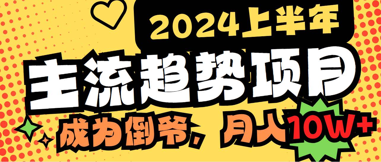 2024上半年主流趋势项目，打造中间商模式，成为倒爷，易上手，用心做，…-刀客资源网