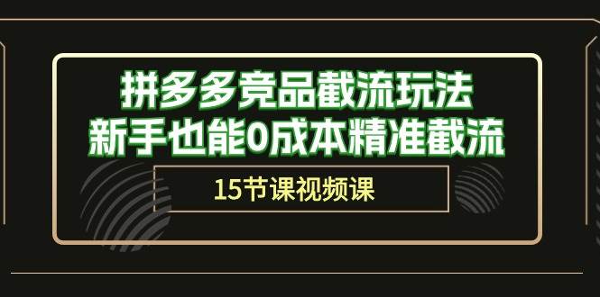 拼多多竞品截流玩法，小白也能0成本精准截流（15节课）-刀客资源网