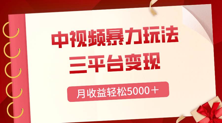 三平台变现，月收益轻松5000＋，中视频暴力玩法，每日热点的正确打开方式-刀客资源网