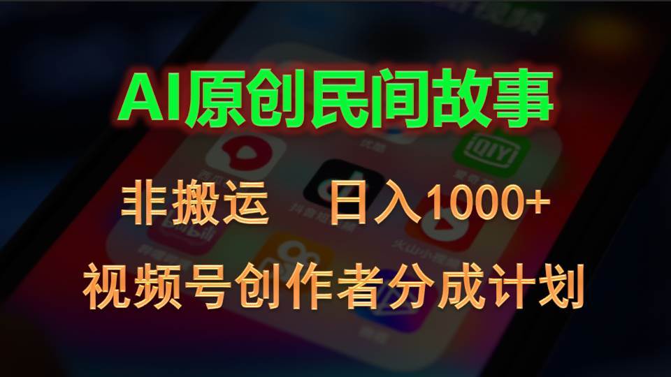 2024视频号创作者分成计划，AI原创民间故事，非搬运，日入1000+-刀客资源网