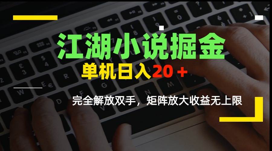（15373期）江湖小说掘金，单机日入20＋，完全解放双手，矩阵放大收益无上限-刀客资源网