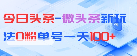 今日头条-微头条新玩法0粉单号一天1张+-刀客资源网