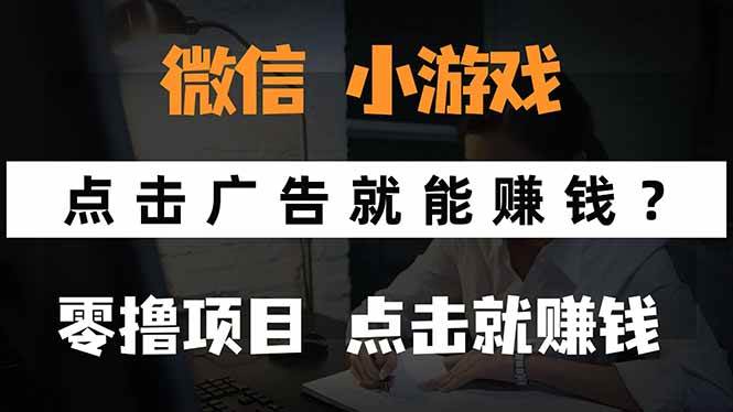（15695期）微信小程序小游戏，只需要看广告就能赚钱？0撸手机赚钱，甚至连游戏都…-刀客资源网