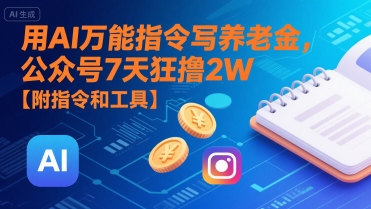 用AI万能指令写养老金，公众号7天狂撸2W【附指令和工具】-刀客资源网