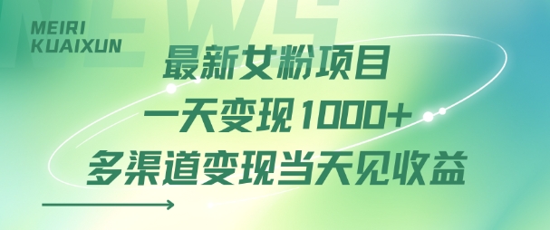 最新女粉项目一天变现多张+多渠道变现当天见收益-刀客资源网