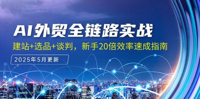 （14907期）AI外贸全链路实战，建站+选品+谈判，新手20倍效率速成指南-刀客资源网