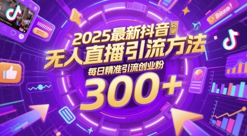 2025最新抖音无人直播引流方法，每日精准引流创业粉300+-刀客资源网