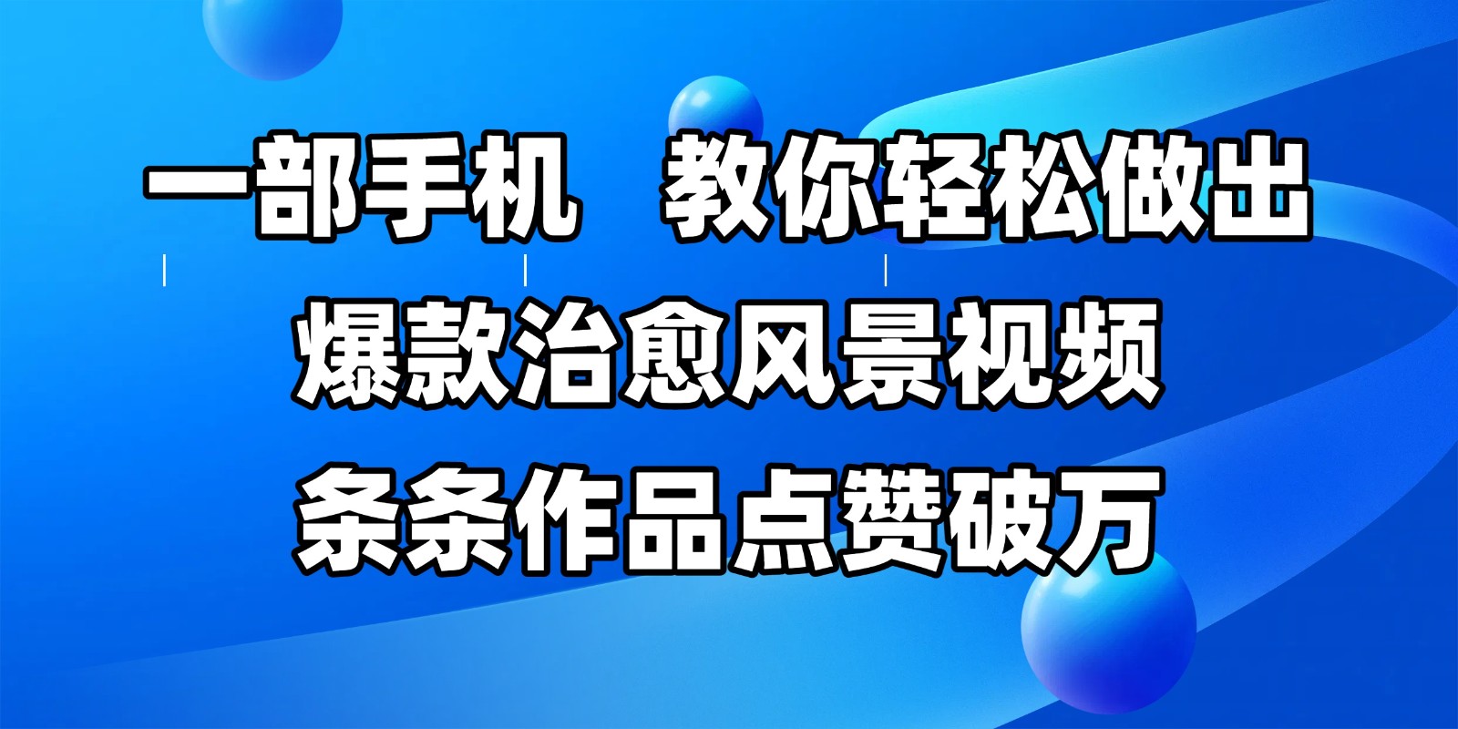 一部手机，教你轻松做出爆款治愈风景视频，条条作品点赞破万-刀客资源网