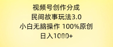 视频号创作分成，民间故事玩法3.0.小白无脑操作，100%原创，日入几张-刀客资源网