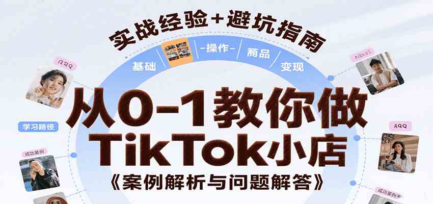 从0-1教你做TikTok小店，基础认知、小店操作、选品及变现等，附案例与常见问题解答-刀客资源网