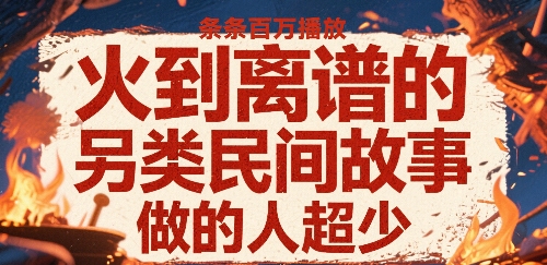 火到离谱的另类民间故事，条条百W播放，做的人超少-刀客资源网
