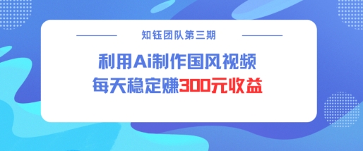 视频号ai国风视频创作者分成计划每天稳定300元收益-刀客资源网