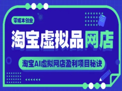 淘宝虚拟品网店，零成本创业，淘宝AI虚拟网店盈利项目秘诀-刀客资源网