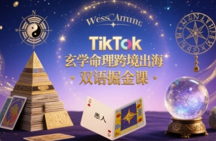 TikTok玄学命理跨境出海双语掘金课，手把手教你用命理知识精准直击海外用户痛点-刀客资源网