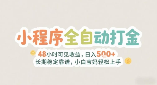 2025年小程序全自动打金，2天可见收益，日入5张+长期稳定靠谱，小白宝妈轻松上手【揭秘】-刀客资源网