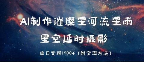AI制作璀璨星河流星雨，星空延时摄影，单日变现几张-刀客资源网