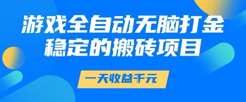 游戏全自动无脑打金项目，一天收益1k+，稳定持久的搬砖项目【揭秘】-刀客资源网