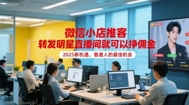 微信小店推客，转发明星直播间就可以挣佣金，2025新机遇，普通人的最佳机会-刀客资源网