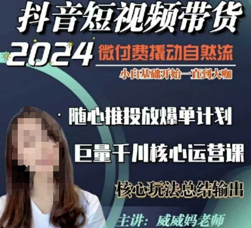 威威妈·短视频带货千川课，40节完整版，小白基础开始到大咖，微付费撬动自然流-刀客资源网