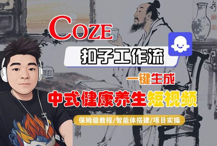 Coze扣子工作流一键生成中式健康养生短视频，保姆级教程-智能体搭建-项目实操-刀客资源网