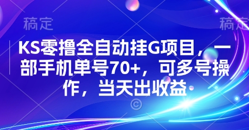 KS零撸全自动挂G项目，一部手机单号70+，可多号操作，当天出收益【揭秘】-刀客资源网