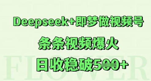 Deepseek+即梦做视频号，条条视频爆火，日收稳破5张-刀客资源网