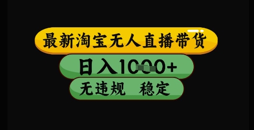 最新淘宝无人直播带货独家技术，日入1k+，无违规无封号，操作简单，长期稳定【揭秘】-刀客资源网
