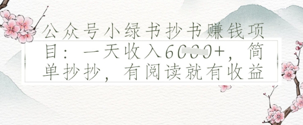 公众号小绿书抄书挣钱项目：一天收入多张，简单抄抄，有阅读就有收益-刀客资源网