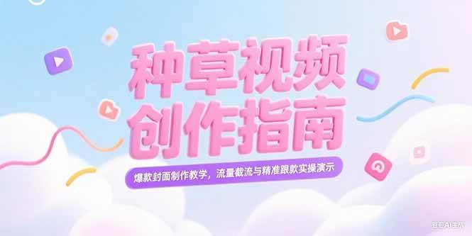 （15259期）小红书种草视频创作指南，爆款封面制作教学，流量截流与精准跟款实操演示-刀客资源网