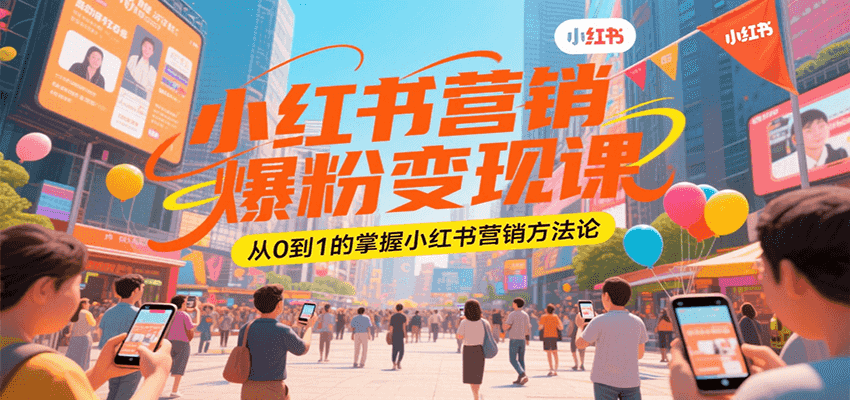 小红书营销爆粉变现课，从0到1的掌握小红书营销方法论-刀客资源网