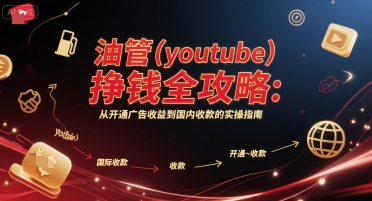 油管(youtube)挣钱全攻略：从开通广告收益到国内收款的实操指南-刀客资源网