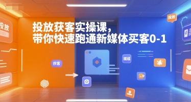 投放获客实操课，带你快速跑通新媒体买客0-1-刀客资源网