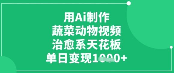 用ai制作蔬菜动物视频，治愈天花板，单日变现多张-刀客资源网