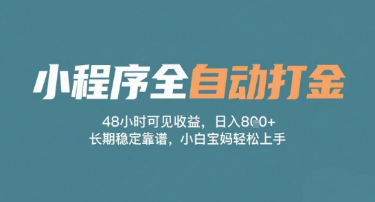 小程序全自动打金，48小时可见收益，日入多张，长期稳定靠谱，小白宝妈轻松上手【揭秘】-刀客资源网