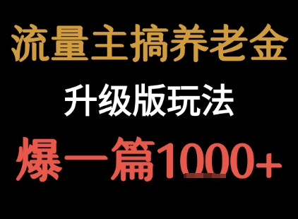 流量主之养老金升级版玩法 爆一篇收益1k+-刀客资源网