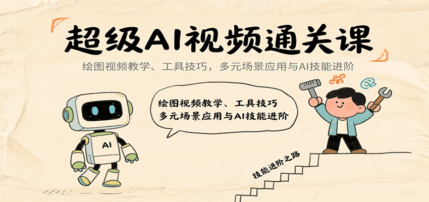 超级AI视频通关课：绘图视频教学、工具技巧，多元场景应用与AI技能进阶-刀客资源网
