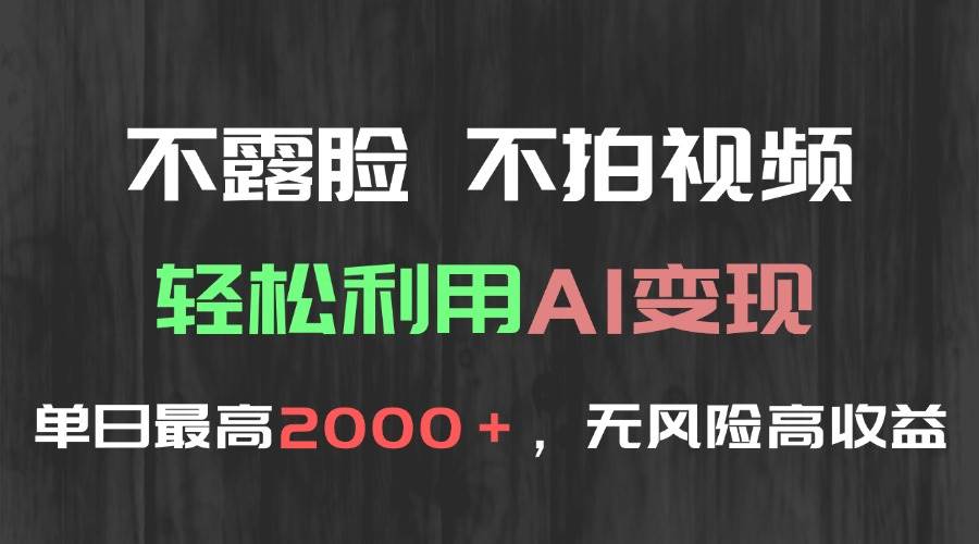 （15034期）不露脸，不拍视频，轻松利用AI变现，单日最高2000＋，无风险高利润-刀客资源网